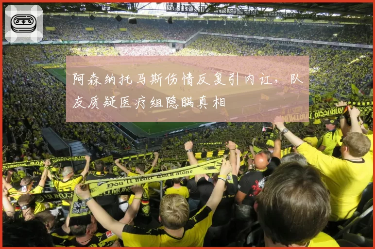 阿森纳托马斯伤情反复引内讧,队友质疑医疗组隐瞒真相