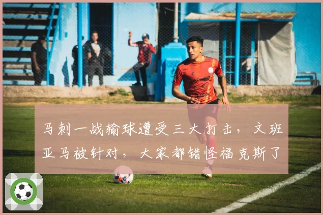 马刺一战输球遭受三大打击,文班亚马被针对,大家都错怪福克斯了