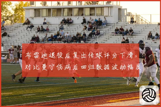 布雷迪退役后复出传球评分下滑，对比曼宁伤病后回归数据波动幅度更大