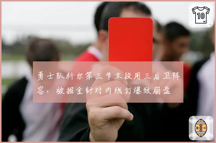勇士队科尔第三节末段用三后卫阵容，被掘金针对内线打爆致崩盘