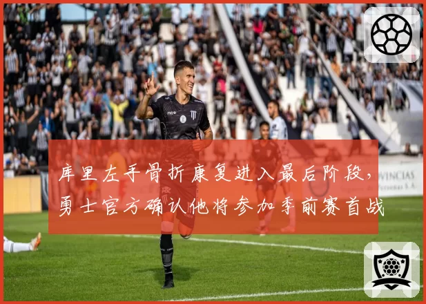 库里左手骨折康复进入最后阶段,勇士官方确认他将参加季前赛首战
