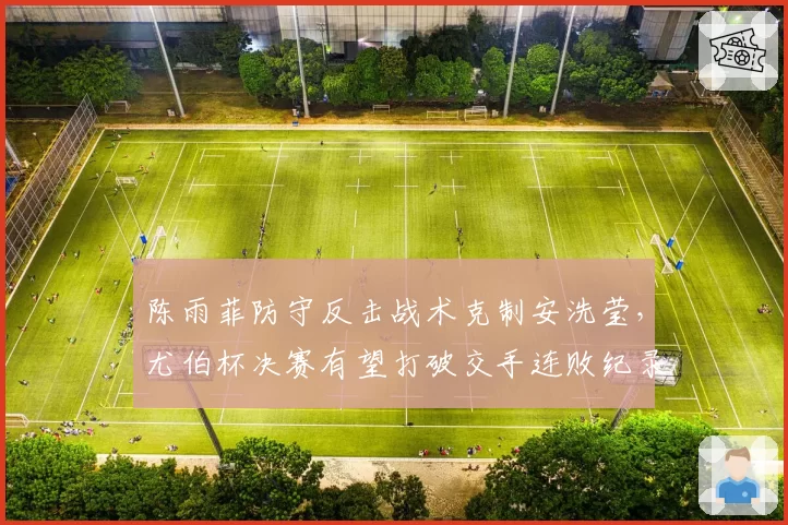 陈雨菲防守反击战术克制安洗莹,尤伯杯决赛有望打破交手连败纪录